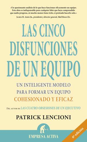 Las cinco disfunciones de un equipo. Un inteligente modelo para formar un equipo cohesionado y eficaz. 