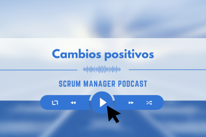 Por qué en agilidad hablamos de cambios positivos y qué significa ser "flexibles".