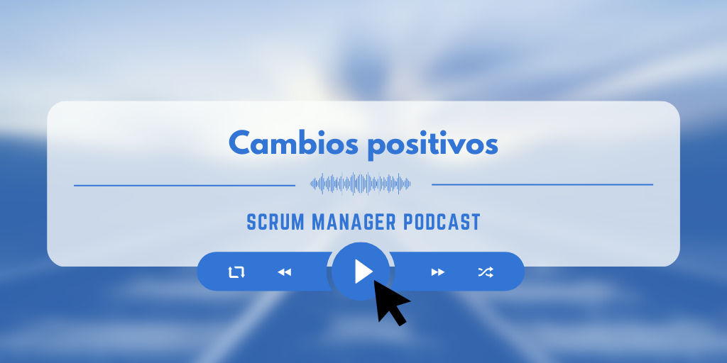 Por qué en agilidad hablamos de cambios positivos y qué significa ser "flexibles".