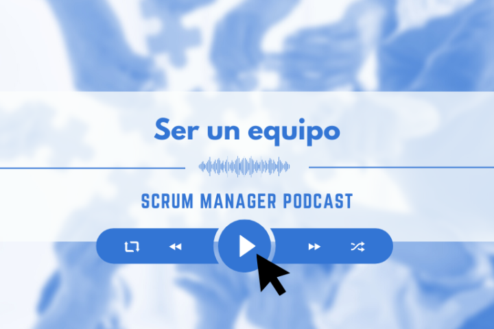 Scrum Manager Podcast Episodio 9 Ser un equipo