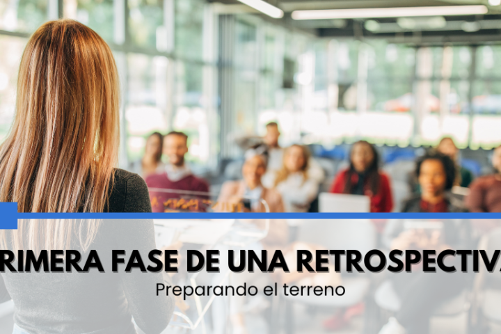 Primera fase de una retrospectiva: preparando el terreno