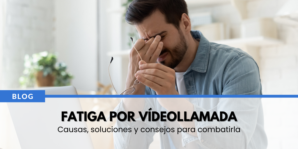 Fatiga por videollamada: causas, soluciones y consejos para combatirla.