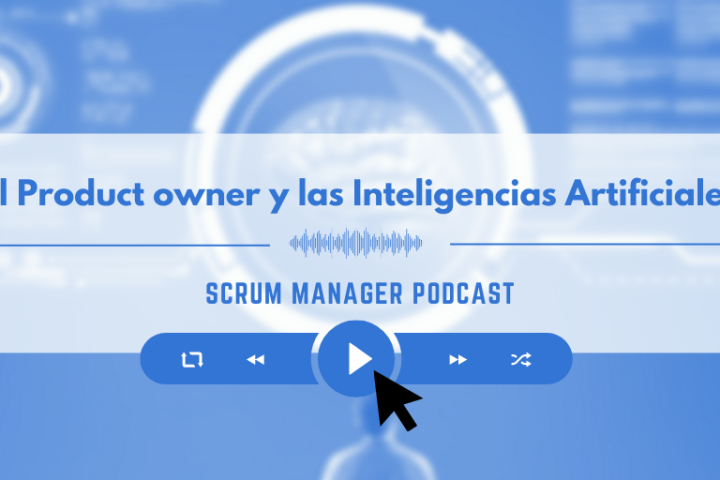 Scrum Manager Podcast 2x03: El product owner y las inteligencias artificiales.