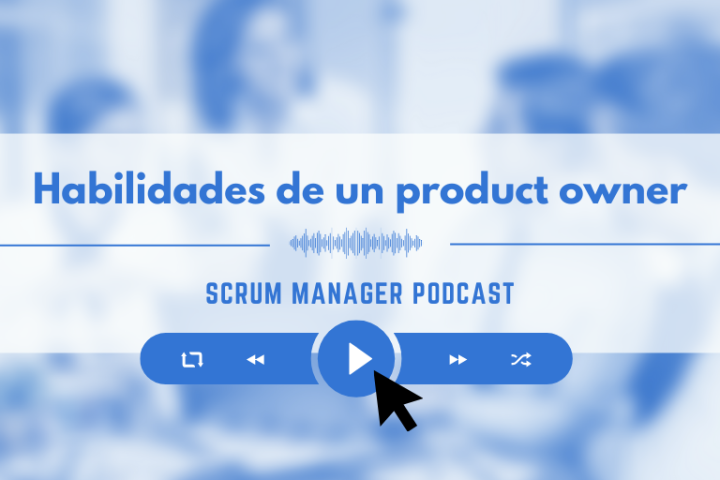 Las 5 habilidades clave de un buen product owner