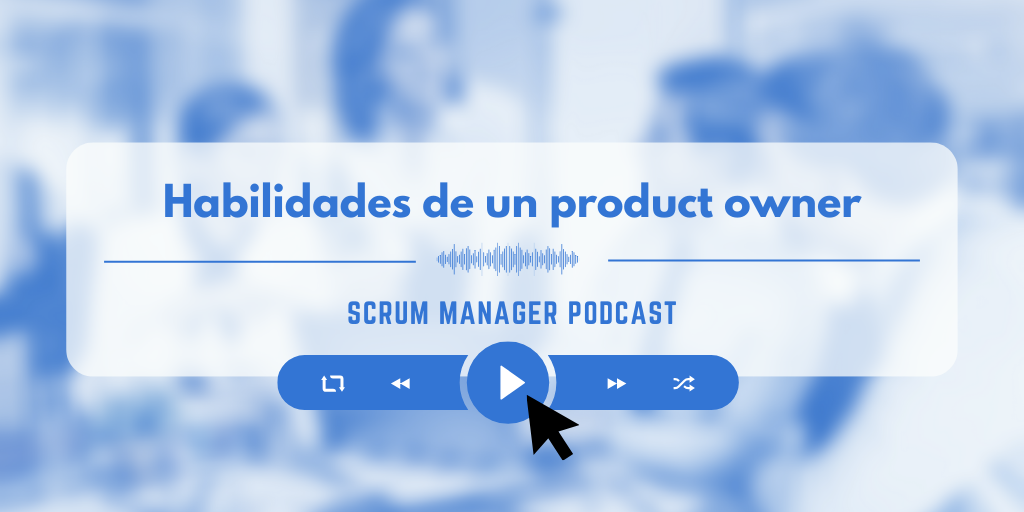 Las 5 habilidades clave de un buen product owner
