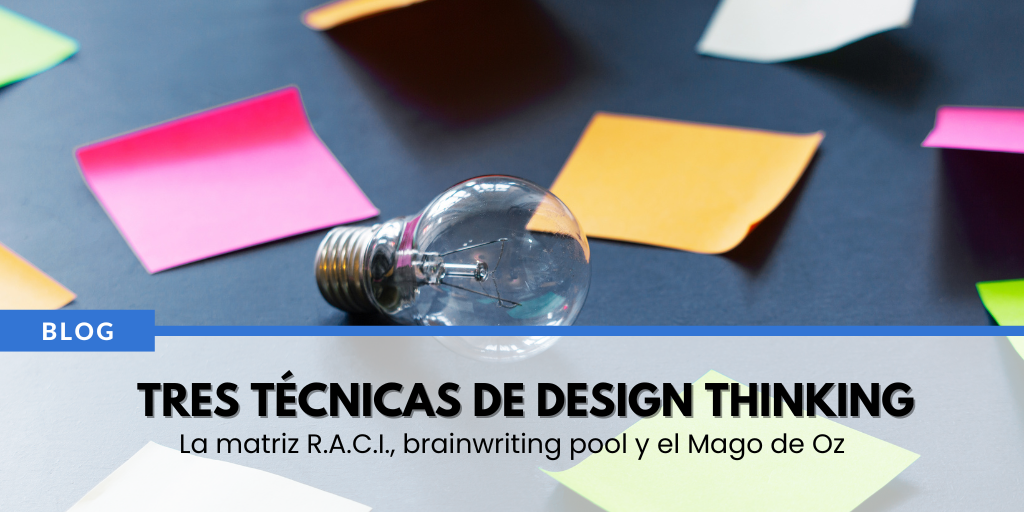 Tres técnicas de Design Thinking: la matriz R.A.C.I., brainwriting pool y el método del Mago de Oz